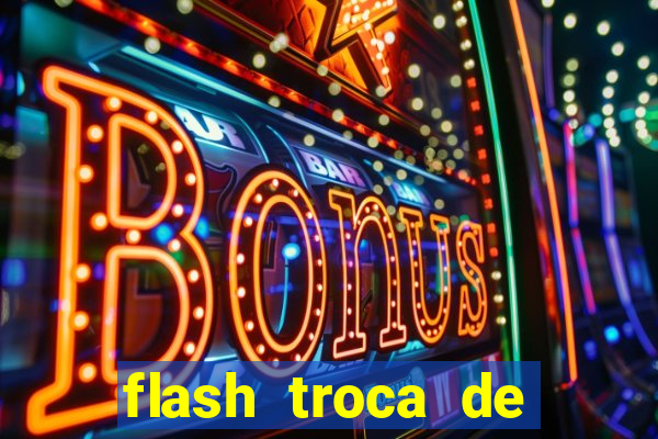 flash troca de corpo parte 2